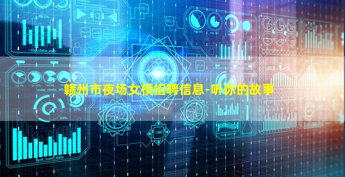 赣州市夜场女模招聘信息-听你的故事